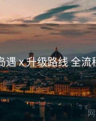 岛遇 x 升级路线 全流程