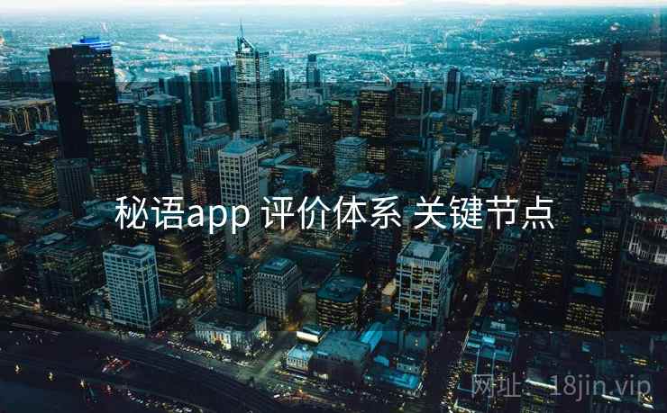 秘语app 评价体系 关键节点 秘语app 评价体系 关键节点