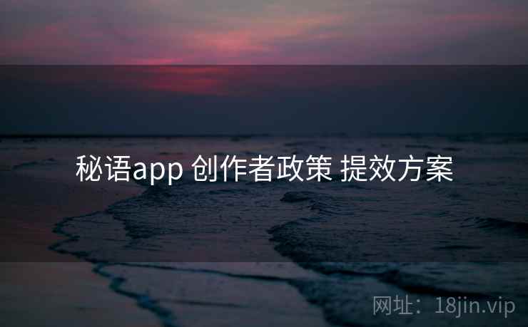 秘语app 创作者政策 提效方案